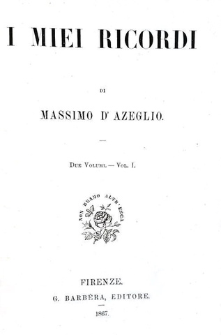 Un classico del Risorgimento: Massimo D'Azeglio - I miei ricordi - Firenze 1867 (prima edizione)