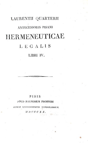 Lorenzo Quartieri - Hermeneuticae legalis libri IV - Pisa 1820 (tre prime edizioni)