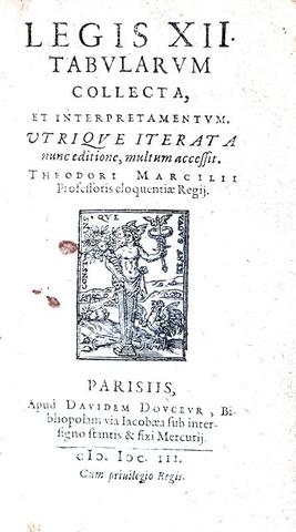 Le Dodici Tavole: Theodorus Marcilius - Legis XII tabularum collecta - Parisiis 1603