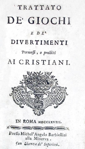 Trattato de’ giochi e de' divertimenti permessi e proibiti - Roma 1768 (prima edizione)