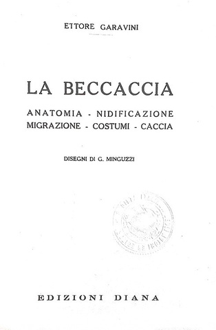 Ettore Garavini - La beccaccia - Edizioni Diana 1938 (prima edizione - con numerose illustrazioni)