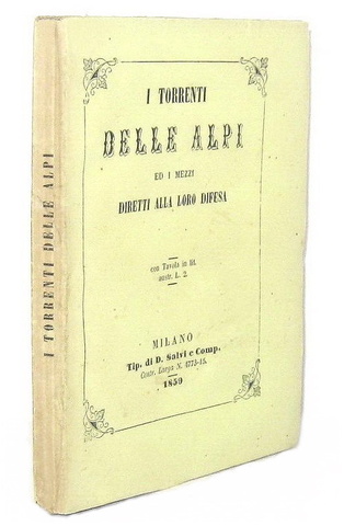 I torrenti delle Alpi ed i mezzi diretti alla loro difesa - Milano 1859 (rarissima prima edizione)