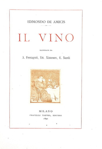 Edmondo De Amicis - Il vino - Milano, Treves 1890 (prima edizione figurata - con 41 illustrazioni)