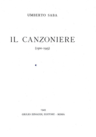 Umberto Saba - Il canzoniere (1900 - 1945) - Torino, Einaudi 1945 (edizione aumentata e definitiva) Umberto Saba - Il canzoniere (1900 - 1945) - Torino, Einaudi 1945 (edizione aumentata e definitiva)