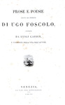 Ugo Foscolo - Prose e poesie edite ed inedite ordinate da Luigi Carrer - Venezia 1842