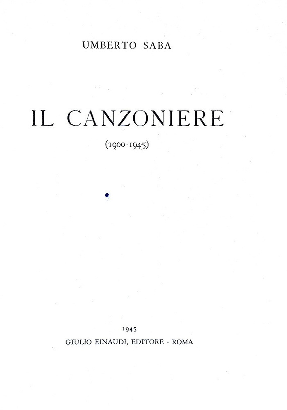 Umberto Saba - Il canzoniere (1900 - 1945) - Torino, Einaudi 1945 (edizione aumentata e definitiva) Umberto Saba - Il canzoniere (1900 - 1945) - Torino, Einaudi 1945 (edizione aumentata e definitiva)
