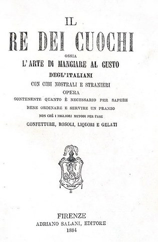 Nelli - Il re dei cuochi, ossia l'arte di mangiare al gusto degli italiani - Firenze, Salani 1884