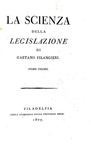 Un caposaldo dell'Illuminismo: Gaetano Filangieri - La scienza della legislazione - Filadelfia 1807