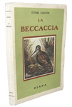 Ettore Garavini - La beccaccia - Edizioni Diana 1938 (prima edizione - con numerose illustrazioni)
