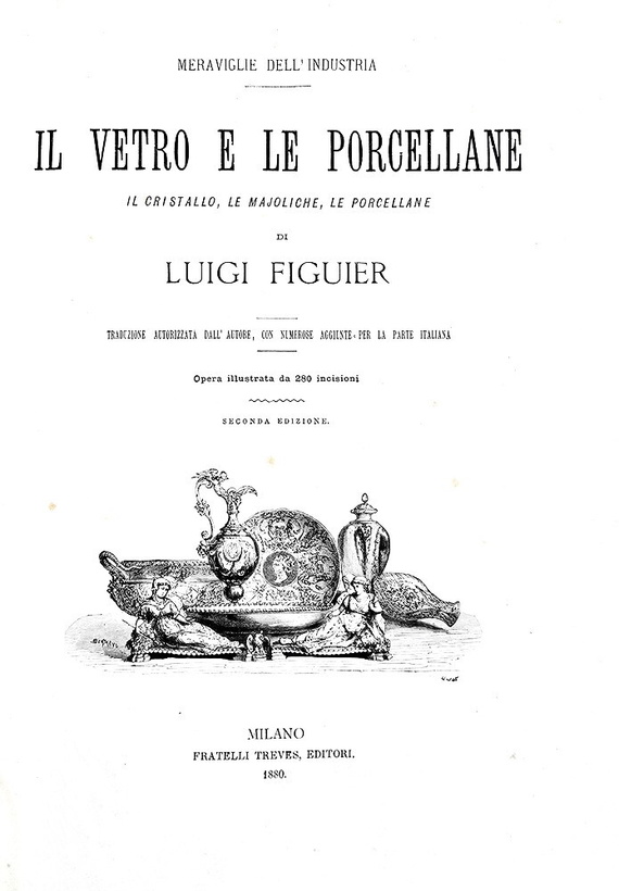 Louis Figuier - Il vetro e le porcellane - Milano, Treves 1880 (con 280 bellissime xilografie) Louis Figuier - Il vetro e le porcellane - Milano, Treves 1880 (con 280 bellissime xilografie)