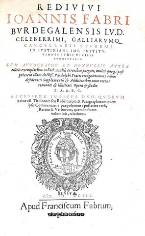 Joannes Faber - In Iustiniani Institutiones juris civilis commentarii - Geneve (ma Lyon) 1593