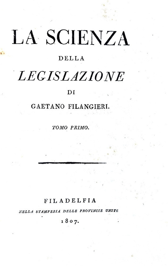 Un caposaldo dell'Illuminismo: Gaetano Filangieri - La scienza della legislazione - Filadelfia 1807 Un caposaldo dell'Illuminismo: Gaetano Filangieri - La scienza della legislazione - Filadelfia 1807