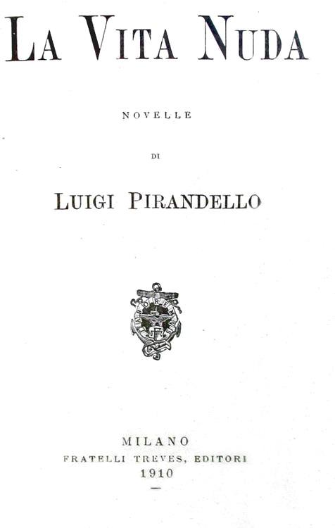 Luigi Pirandello - La vita nuda. Novelle - Milano, Treves 1910 (prima edizione e primo migliaio)
