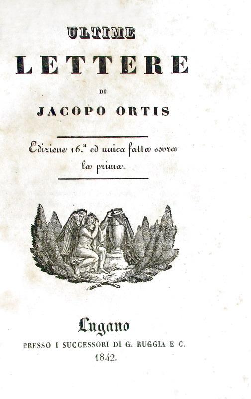 Ugo Foscolo - Ultime lettere di Jacopo Ortis (e Notizia bibliografica) - Lugano 1842