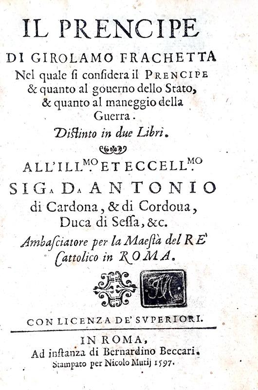 La Ragion di Stato nel Cinquecento:  Girolamo Frachetta - Il prencipe - Roma 1597 (prima edizione)