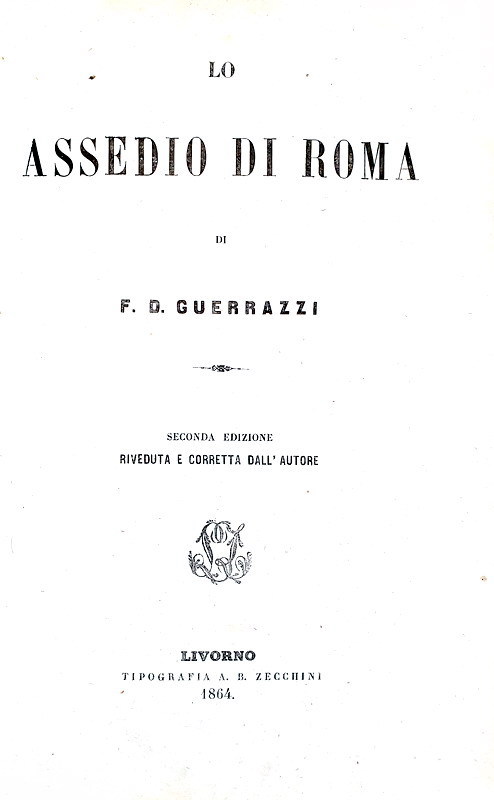 Un classico del Risorgimento: Francesco Domenico Guerrazzi - Lo assedio di Roma - Livorno 1864